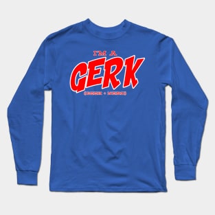 I'm a Gerk Long Sleeve T-Shirt